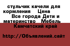 стульчик качели для кормления  › Цена ­ 8 000 - Все города Дети и материнство » Мебель   . Камчатский край